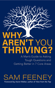 Paperback Why Aren't You Thriving?: A Man's Guide to Asking Tough Questions and Getting Better in 7 Core Areas Book