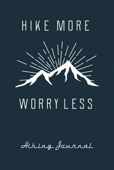 Hiking Journal: Hike More Worry Less, Log Book, Trail Record Book Tracker Notebook, For Hiking And Walking Adventures, Travel Size, Mountain Graphic Cover