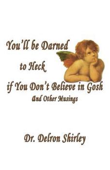 Paperback You'll Be Darned to Heck If You Don't Believe in Gosh and Other Musings Book