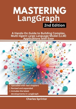 Paperback Mastering LangGraph, 2nd Edition: A Hands-On Guide to Building Complex, Multi-Agent Large Language Model (LLM) Applications with Ease Book