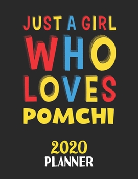 Just A Girl Who Loves Pomchi 2020 Planner: Weekly Monthly 2020 Planner For Girl or Women Who Loves Pomchi