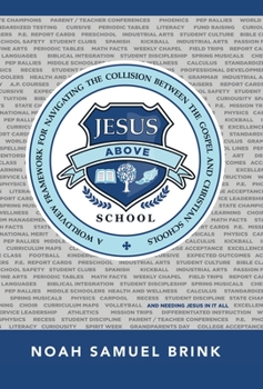 Hardcover Jesus Above School: A Worldview Framework for Navigating the Collision Between the Gospel and Christian Schools Book