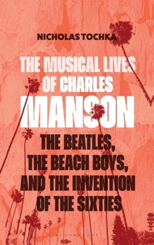 Hardcover The Musical Lives of Charles Manson: The Beatles, the Beach Boys, and the Invention of the Sixties --Or, No Sense Makes Sense Book