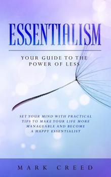 Paperback Essentialism: Your Guide to The Power of Less: Set your Mind with Practical Tips to Make Your Life More Manageable and Become a Happ Book