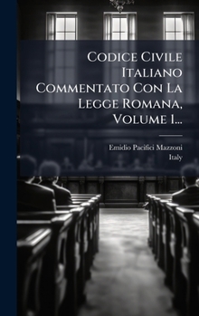 Codice Civile Italiano Commentato Con La Legge Romana, Volume 1... (Italian Edition)