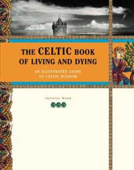 Hardcover The Celtic Book of Living and Dying: The Illustrated Guide to Celtic Wisdom Book