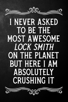 Paperback I Never Asked To Be The Most Awesome Lock Smith On The Planet: Appreciation Gift For Lock Smith / Blank Journal / Alternative To A Card For Lock Smith Book