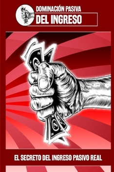 Dominación pasiva del ingreso: El secreto del ingreso pasivo real (Spanish Edition)