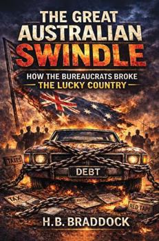 The Great Australian Swindle: How We Let the Bureaucrats Break the Lucky Country