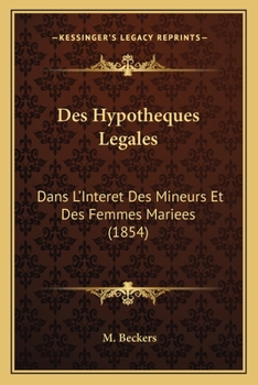 Des Hypotheques Legales: Dans L'Interet Des Mineurs Et Des Femmes Mariees (1854)