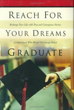 Hardcover Reach for Your Dreams Graduate!: Recharge Your Life with True and Courageous Stories of Individuals Who Would Not Accept Status Quo Book