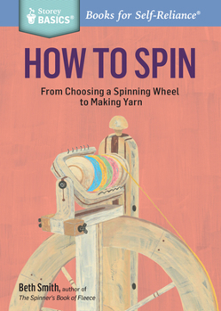 Paperback How to Spin: From Choosing a Spinning Wheel to Making Yarn. a Storey Basics(r) Title Book