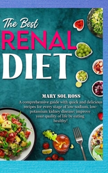 The Best Renal Diet: A comprehensive guide with quick and delicious recipes for every stage of low-sodium, low-potassium kidney disease: improve your quality of life by eating healthy!