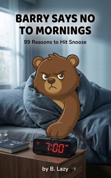 Barry Says No to Mornings: 99 Reasons to Hit Snooze