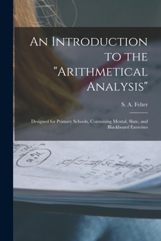 Paperback An Introduction to the "Arithmetical Analysis": Designed for Primary Schools, Containing Mental, Slate, and Blackboard Exercises Book