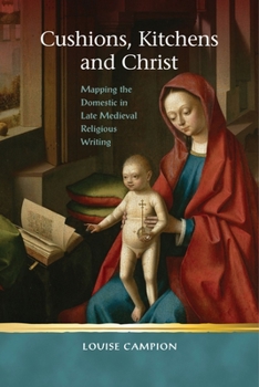 Hardcover Cushions, Kitchens and Christ: Mapping the Domestic in Late Medieval Religious Writing Book
