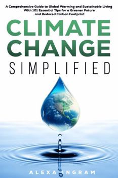 Paperback Climate Change Simplified: A Comprehensive Guide to Global Warming and Sustainable Living with 101 Essential Tips for a Greener Future and Reduced Car Book