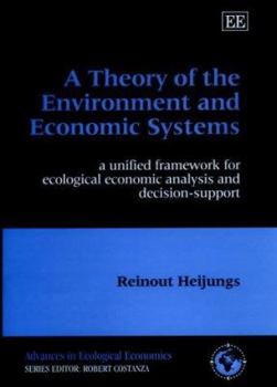 Hardcover A Theory of the Environment and Economic Systems: A Unified Framework for Ecological Economic Analysis and Decision Support (Advances in Ecological Economics series) Book