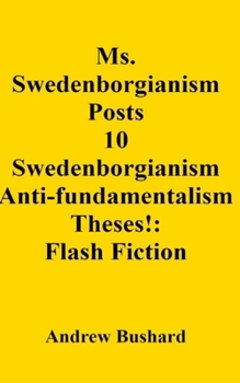Ms. Swedenborgianism Posts 10 Swedenborgianism Anti-fundamentalism Theses!: Flash Fiction