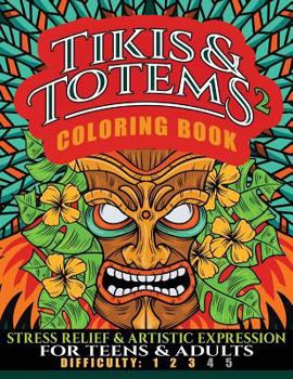 Tikis and Totems 2 Coloring Book : Stress Relief and Artistic Expression for Teens and Adults