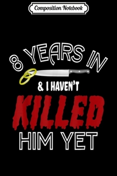 Composition Notebook: 8 Years Havent Killed Him Funny Wedding Anniversary Gift  Journal/Notebook Blank Lined Ruled 6x9 100 Pages