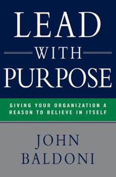 Hardcover Lead with Purpose: Giving Your Organization a Reason to Believe in Itself Book