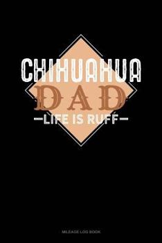 Paperback Chihuahua Dad Life Is Ruff: Mileage Log Book