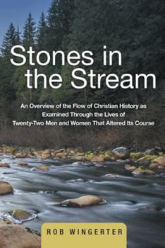 Paperback Stones in the Stream: An Overview of the Flow of Christian History as Examined Through the Lives of Twenty-Two Men and Women That Altered It Book