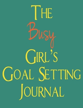 Paperback The Busy Girl's Goal Setting Journal: Complete Self-improvement worksheet and planner Book