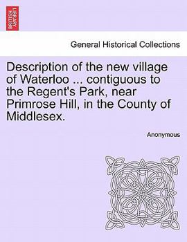 Description of the new village of Waterloo ... contiguous to the Regent's Park, near Primrose Hill, in the County of Middlesex.