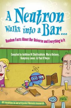 Hardcover A Neutron Walks Into a Bar... Random Facts about Our Universe and Everything in It Book