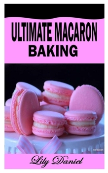 Paperback Ultimate Macaron Baking: A complete guide on how to bake mouthwatering macaron Book