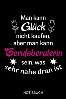 Man kann Glück nicht kaufen, aber man kann Berufsberaterin sein, was sehr nahe dran ist: A5 Notizbuch | Liniert 120 Seiten | Geschenk/Geschenkidee zum ... | Muttertag | Namenstag (German Edition)