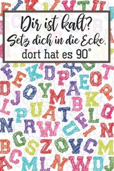 Dir ist kalt? Setz dich in die Ecke, dort hat es 90°: Lehrer-Kalender im DinA 5 Format für Lehrerinnen und Lehrer Schuljahresplaner Organizer für Pädagoginnen und Pädagogen (German Edition)