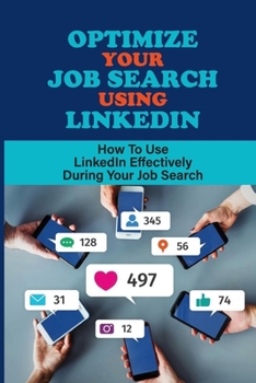 Paperback Optimize Your Job Search Using LinkedIn: How To Use LinkedIn Effectively During Your Job Search: Online Resume On Linkedin Book