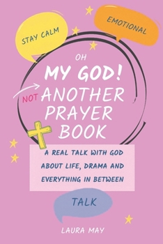 Oh my God!... Not Another Prayer Book!: A Real Talk with God About Life, Drama and Everything In Between