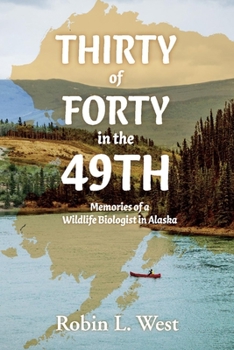 Paperback Thirty of Forty in the 49th: Memories of a Wildlife Biologist in Alaska Book