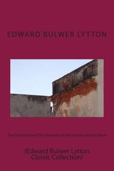Paperback The Haunted and the Haunters or the House and the Brain: (Edward Bulwer Lytton Classic Collection) Book