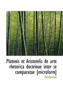 Paperback Platonis Et Aristotelis de Arte Rhetorica Doctrinae Inter Se Comparatae [Microform] Book