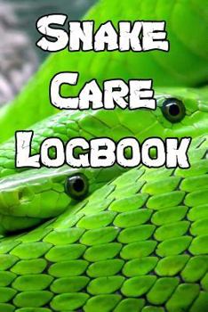 Snake Care Logbook: Record Care Instructions, Food Types, Indoors, Outdoors, Bedding Type and Records of Snake Care