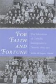 Paperback For Faith and Fortune: The Education of Catholic Immigrants in Detroit, 1805-1925 Book