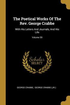 Paperback The Poetical Works Of The Rev. George Crabbe: With His Letters And Journals, And His Life; Volume 59 Book