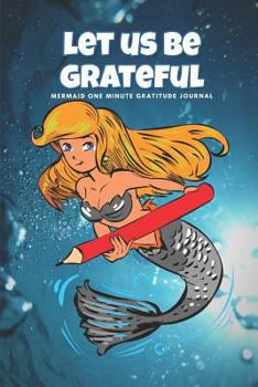 Paperback Let us be grateful: Mermaid one minute gratitude journal: Daily gratitude journal with prompts and quotes Book