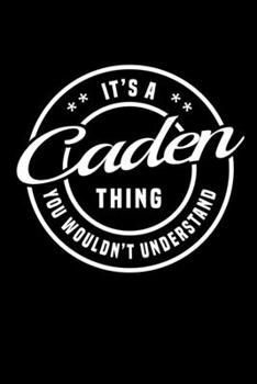 It's A Caden Thing, You Wouldn't Understand: Personalized Notebook Journal With Name Blank Lined Customized Diary Logbook Gifts