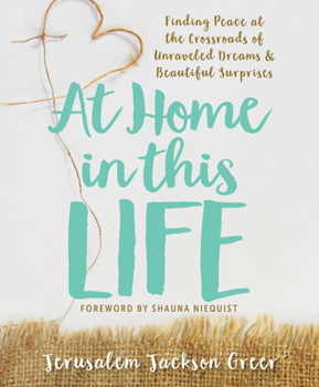 Paperback At Home in This Life: Finding Peace at the Crossroads of Unraveled Dreams and Beautiful Surprises Book