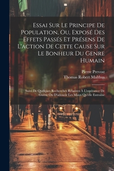 Paperback Essai Sur Le Principe De Population, Ou, Exposé Des Effets Passés Et Présens De L'action De Cette Cause Sur Le Bonheur Du Genre Humain: Suivi De Quelq [French] Book