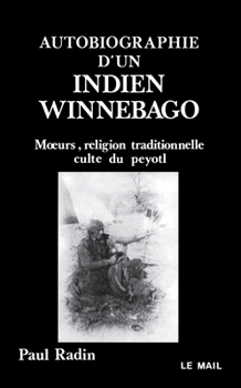 Autobiographie d'un indien winnebago: moeurs, religion traditionnelle, culte du peyotl