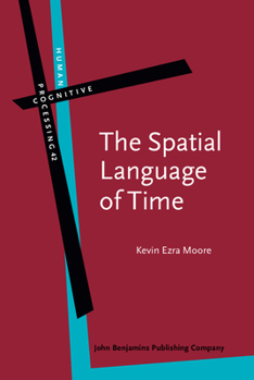 The Spatial Language of Time - Book #42 of the Human Cognitive Processing: Cognitive Foundations of Language Structure and Use