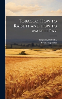 Hardcover Tobacco. How to Raise it and how to Make it Pay Book