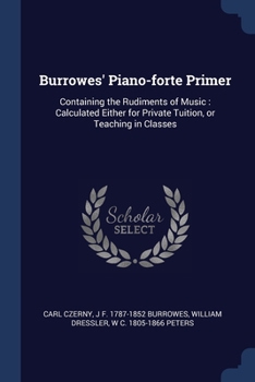 Paperback Burrowes' Piano-forte Primer: Containing the Rudiments of Music: Calculated Either for Private Tuition, or Teaching in Classes Book